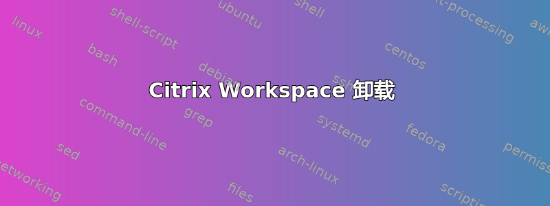 Citrix Workspace 卸载