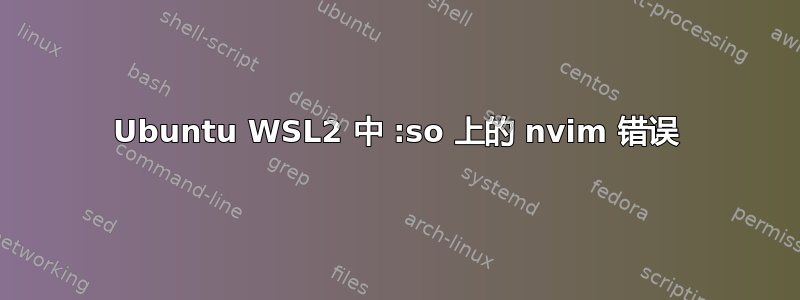 Ubuntu WSL2 中 :so 上的 nvim 错误