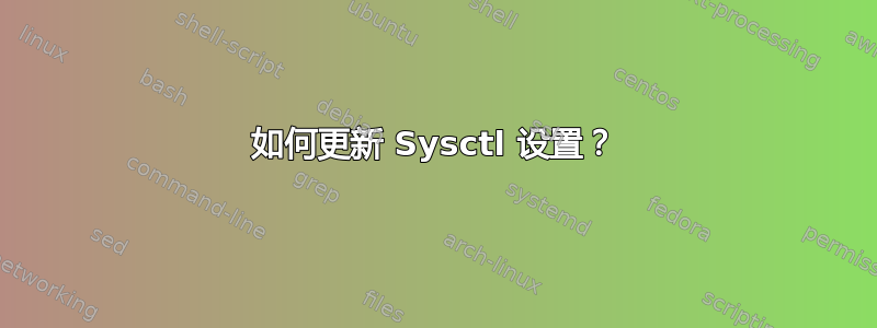 如何更新 Sysctl 设置？