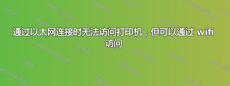 通过以太网连接时无法访问打印机，但可以通过 wifi 访问