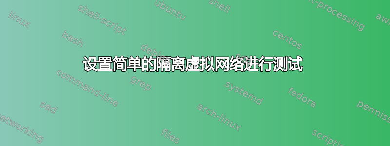 设置简单的隔离虚拟网络进行测试