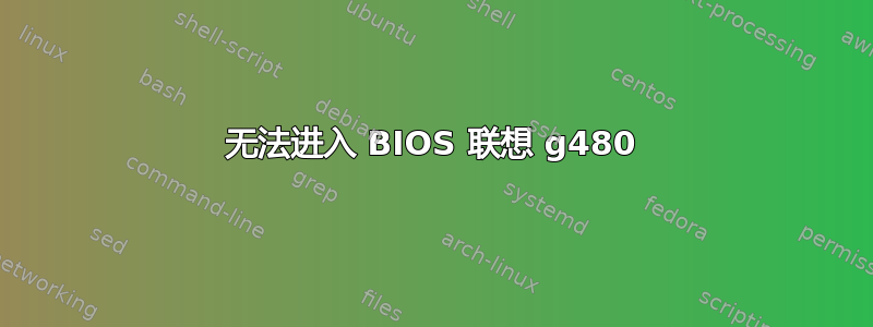 无法进入 BIOS 联想 g480