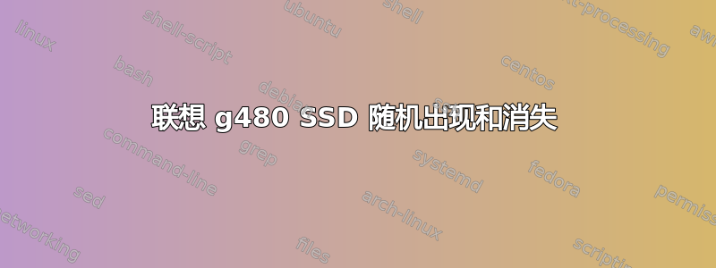 联想 g480 SSD 随机出现和消失