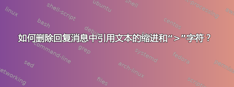 如何删除回复消息中引用文本的缩进和“>”字符？