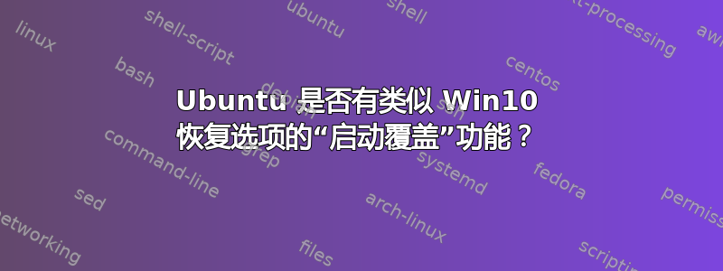 Ubuntu 是否有类似 Win10 恢复选项的“启动覆盖”功能？