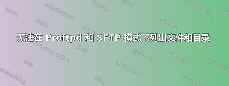 无法在 Proftpd 和 SFTP 模式下列出文件和目录