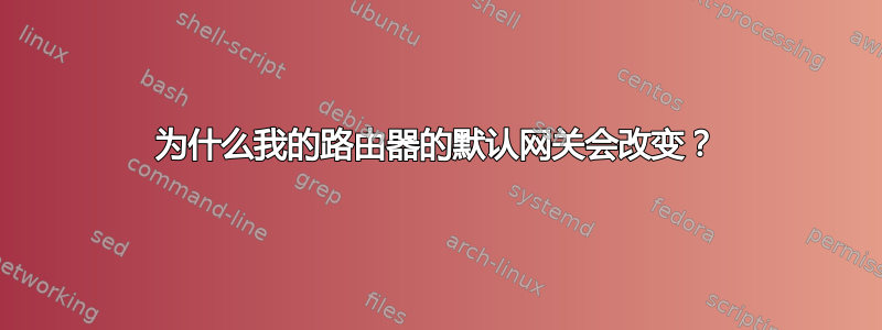 为什么我的路由器的默认网关会改变？