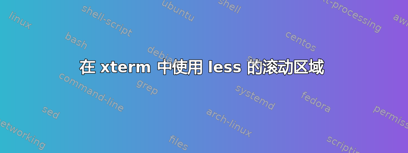 在 xterm 中使用 less 的滚动区域