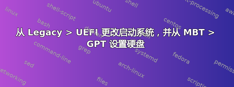 从 Legacy > UEFI 更改启动系统，并从 MBT > GPT 设置硬盘