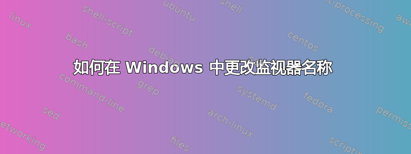 如何在 Windows 中更改监视器名称