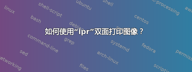 如何使用“lpr”双面打印图像？