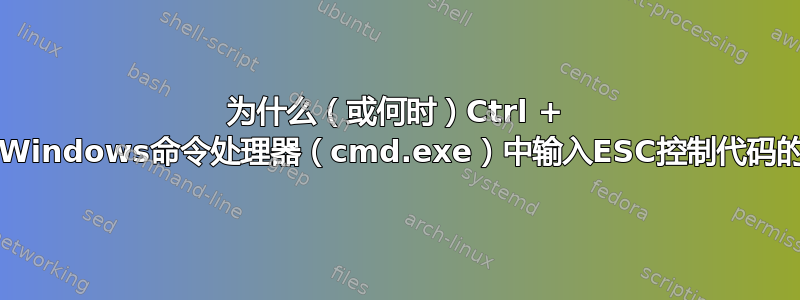 为什么（或何时）Ctrl + [停止作为在Windows命令处理器（cmd.exe）中输入ESC控制代码的方式工作？