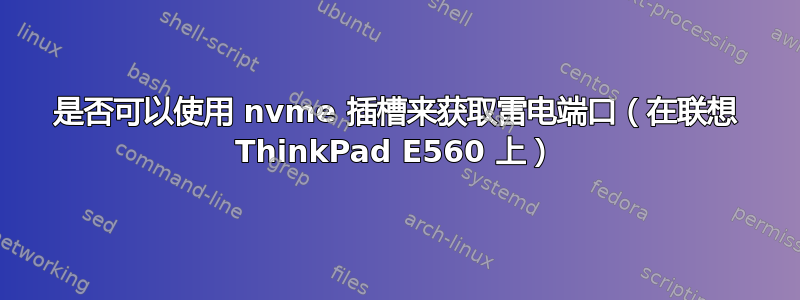 是否可以使用 nvme 插槽来获取雷电端口（在联想 ThinkPad E560 上）