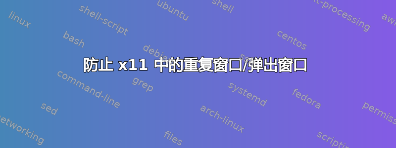 防止 x11 中的重复窗口/弹出窗口