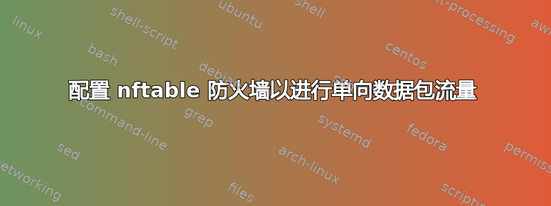 配置 nftable 防火墙以进行单向数据包流量