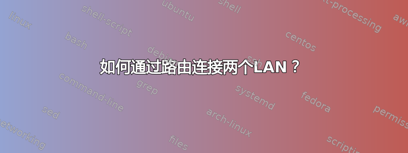 如何通过路由连接两个LAN？