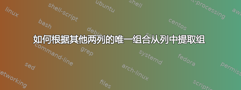 如何根据其他两列的唯一组合从列中提取组