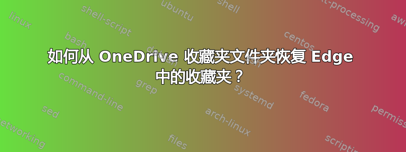 如何从 OneDrive 收藏夹文件夹恢复 Edge 中的收藏夹？