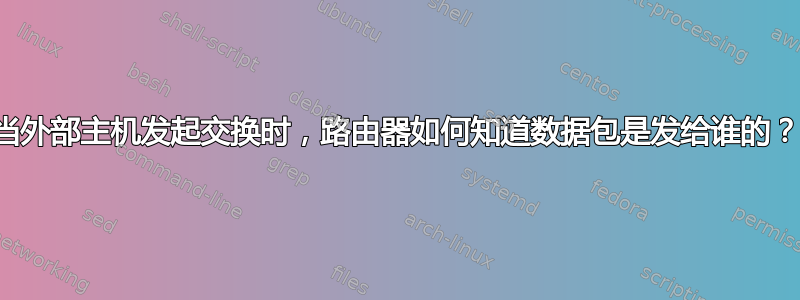 当外部主机发起交换时，路由器如何知道数据包是发给谁的？