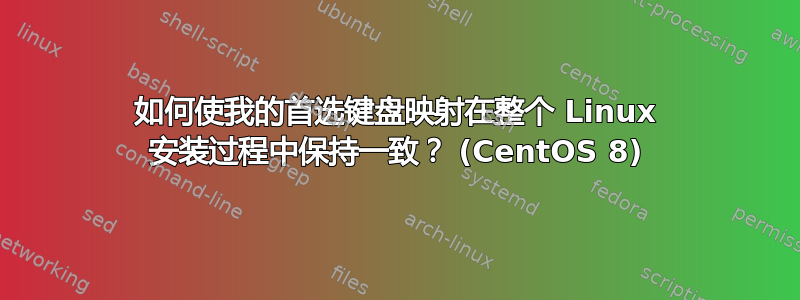 如何使我的首选键盘映射在整个 Linux 安装过程中保持一致？ (CentOS 8)