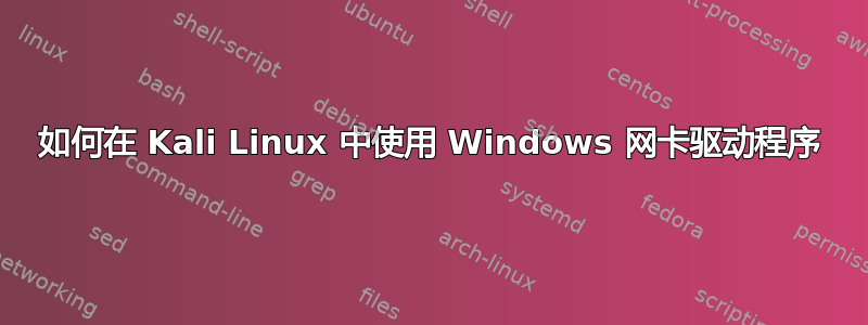 如何在 Kali Linux 中使用 Windows 网卡驱动程序