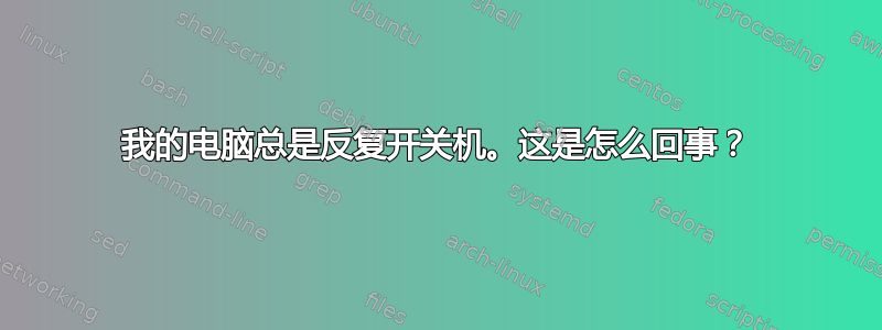 我的电脑总是反复开关机。这是怎么回事？