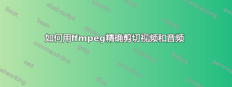 如何用ffmpeg精确剪切视频和音频