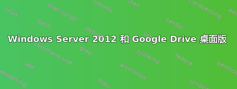 Windows Server 2012 和 Google Drive 桌面版