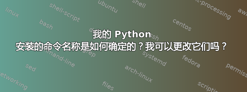 我的 Python 安装的命令名称是如何确定的？我可以更改它们吗？