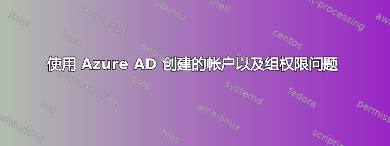 使用 Azure AD 创建的帐户以及组权限问题