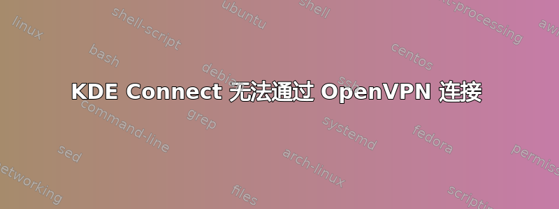 KDE Con​​nect 无法通过 OpenVPN 连接