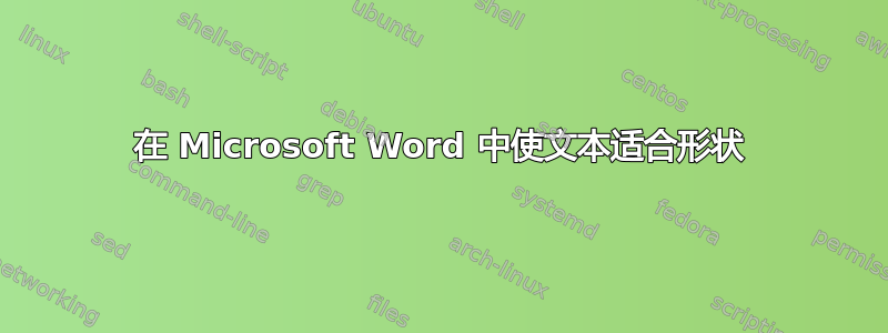 在 Microsoft Word 中使文本适合形状