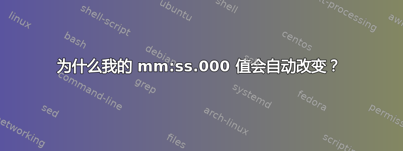 为什么我的 mm:ss.000 值会自动改变？