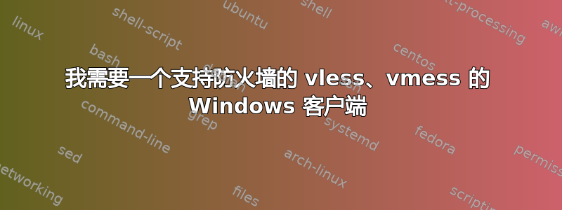 我需要一个支持防火墙的 vless、vmess 的 Windows 客户端