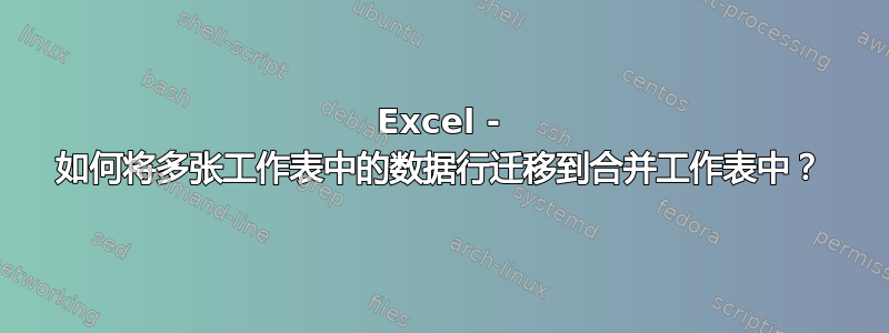 Excel - 如何将多张工作表中的数据行迁移到合并工作表中？