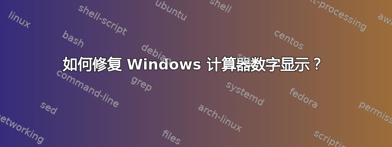 如何修复 Windows 计算器数字显示？