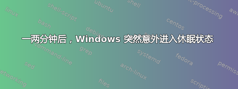 一两分钟后，Windows 突然意外进入休眠状态