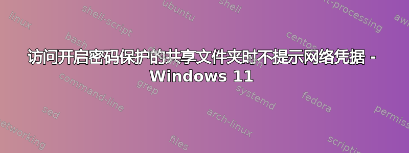 访问开启密码保护的共享文件夹时不提示网络凭据 - Windows 11