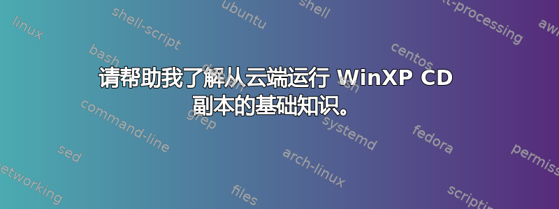 请帮助我了解从云端运行 WinXP CD 副本的基础知识。