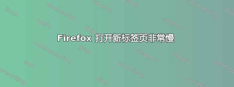 Firefox 打开新标签页非常慢