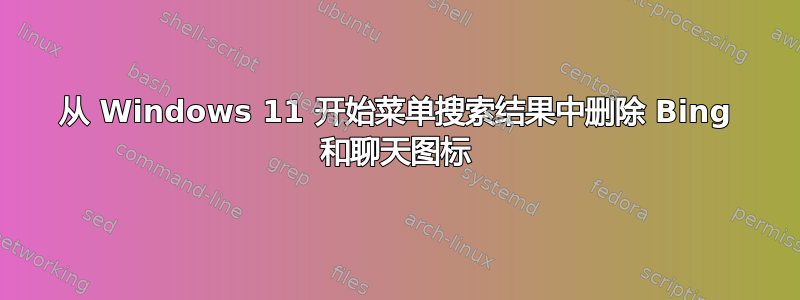 从 Windows 11 开始菜单搜索结果中删除 Bing 和聊天图标