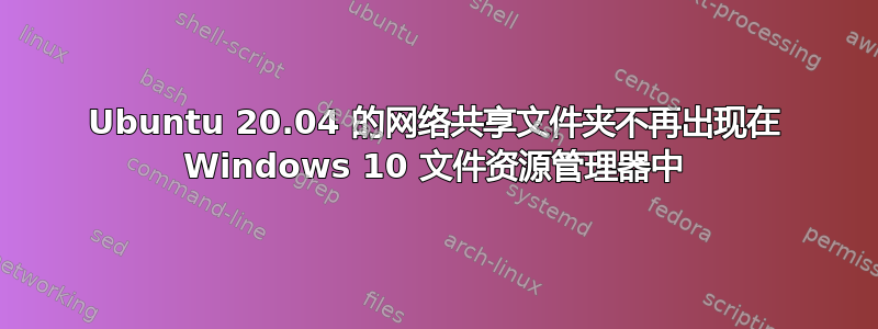 Ubuntu 20.04 的网络共享文件夹不再出现在 Windows 10 文件资源管理器中