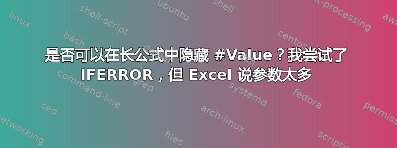 是否可以在长公式中隐藏 #Value？我尝试了 IFERROR，但 Excel 说参数太多