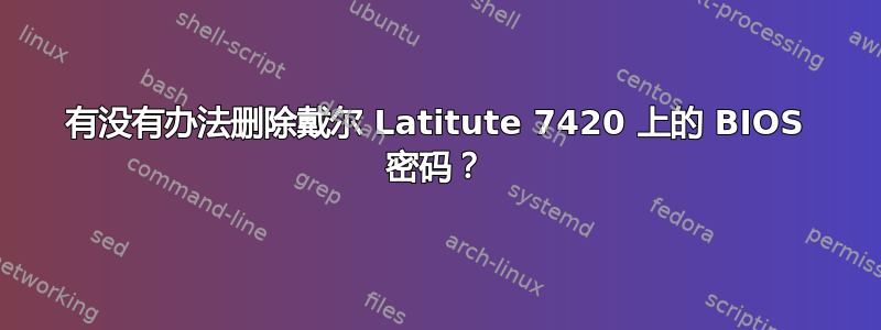 有没有办法删除戴尔 Latitute 7420 上的 BIOS 密码？