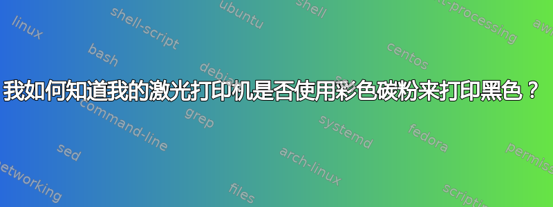 我如何知道我的激光打印机是否使用彩色碳粉来打印黑色？