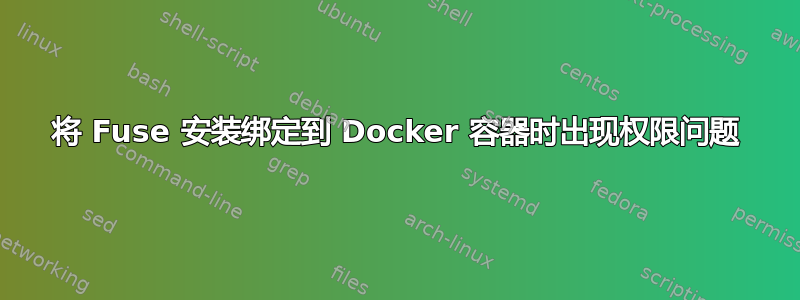 将 Fuse 安装绑定到 Docker 容器时出现权限问题