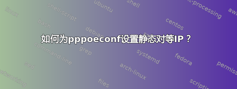 如何为pppoeconf设置静态对等IP？