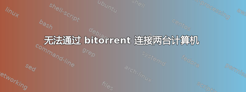 无法通过 bitorrent 连接两台计算机