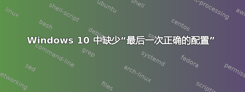 Windows 10 中缺少“最后一次正确的配置”