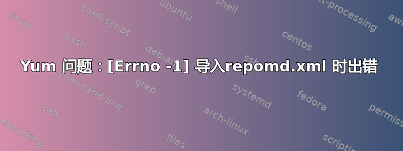 Yum 问题：[Errno -1] 导入repomd.xml 时出错